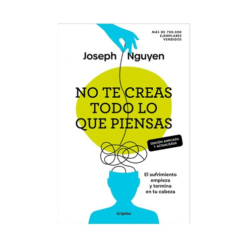 No te creas todo lo que piensas (edición ampliada y actualizada). Joseph Nguyen, GRIJALBO.
