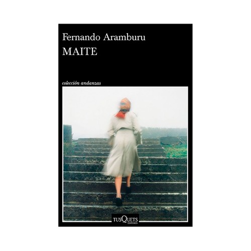 Maite. Fernando Aramburu, TUSQUETS EDITORES