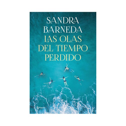 Las olas del tiempo perdido, SANDRA BARNEDA. Género: narrativa española. Editorial Planeta.
