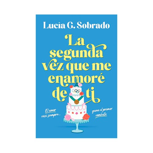 La segunda vez que me enamoré de ti. Lucía G. Sobrado. B DE BOLSILLO