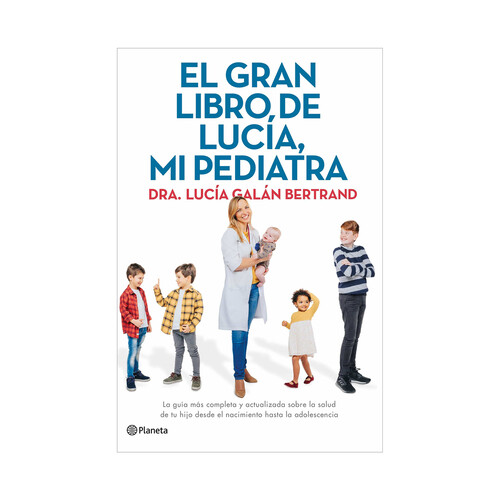 El gran libro de Lucía, mi pediatra, DRA. LUCÍA GALÁN. Género: psicología, salud. Editorial Planeta.