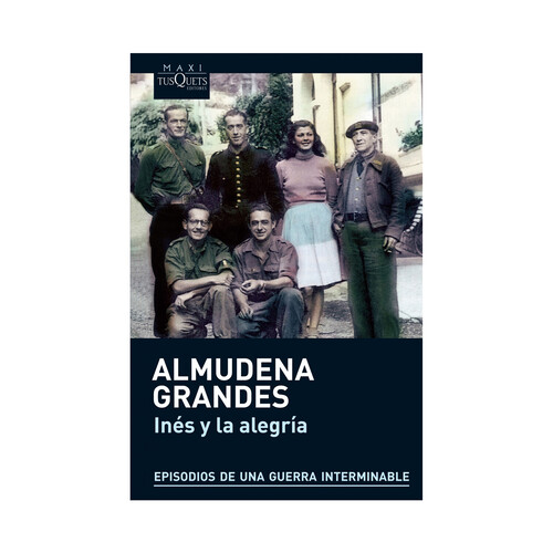 Inés y la alegría. ALMUDENA GRANDES, Género: Histórica, Editorial: Maxi-Tusquets
