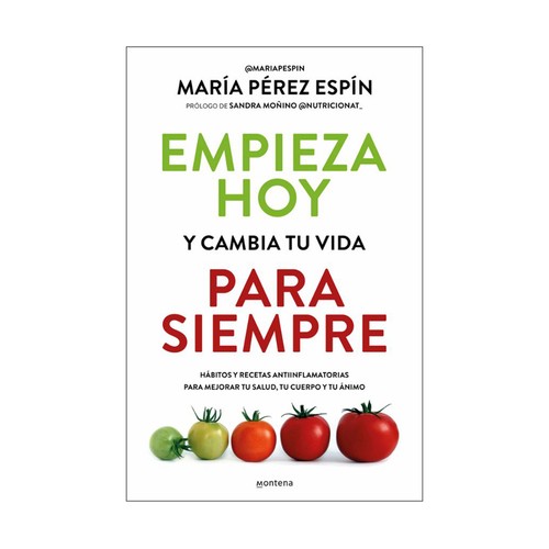 Empieza hoy y cambia tu vida para siempre, MARÍA PEREZ ESPÍN, Editorial Montena. 