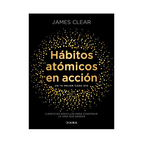 Hábitos atómicos en acción. James Clear, DIANA EDITORIAL