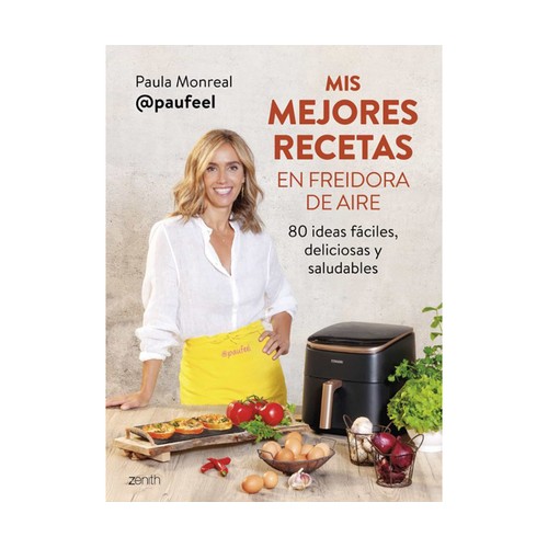 Mis mejores recetas en freidora de aire, PAULA MONREAL, Editorial Zenith.
