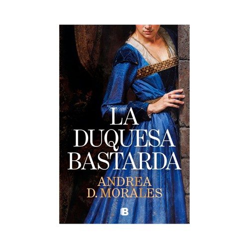 La duquesa bastarda. Andrea Morales. B