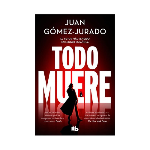 Todo muere (Todo arde 3). Juan Gómez-Jurado. B DE BOLSILLO