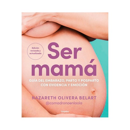 Ser mamá: guía del embarazo, parto y posparto. Nazareth Olivera. GRIJALBO