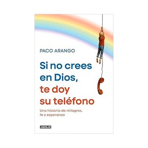 Si no crees en Dios, te doy su teléfono. Paco Arango, AGUILAR