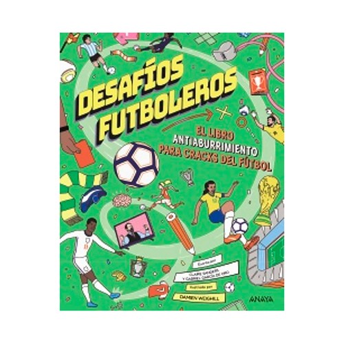 Desafíos fútboleros. Libro antiaburrimiento para cracks. Gabriel García De Oro y Claire Saunders. ANAYA INFANTIL Y JUVENIL