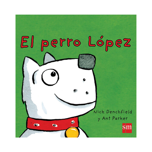 El perro López, NICK DENCHFIELD. Género: infantil, preescolar. Editorial SM.