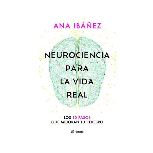 Neurociencia para la vida real. Ana Ibáñez. EDITORIAL PLANETA