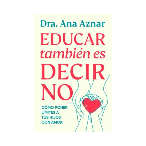 Educar también es decir no. Dra. Ana Aznar. VERGARA
