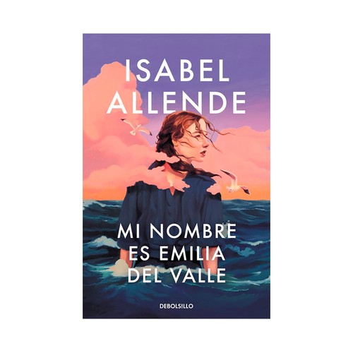 Mi nombre es emilia del valle. Isabel Allende. DEBOLSILLO
